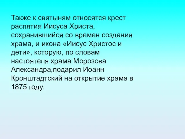 Также к святыням относятся крест распятия Иисуса Христа, сохранившийся со времен создания храма,