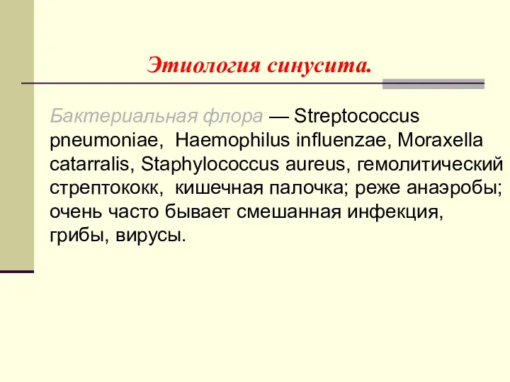 Этиология синусита. Бактериальная флора — Streptococcus pneumoniae, Haemophilus influenzae, Moraxella catarralis, Staphylococcus aureus,