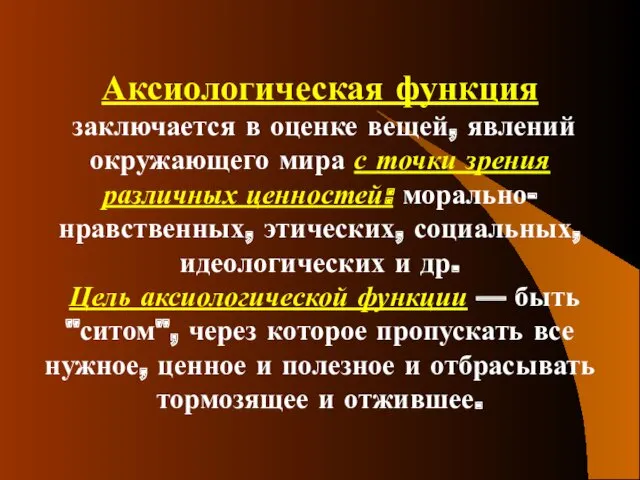 Аксиологическая функция заключается в оценке вещей, явлений окружающего мира с