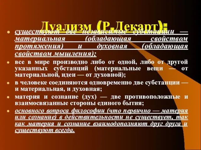 Дуализм (Р.Декарт): существуют две независимые субстанции — материальная (обладающая свойством