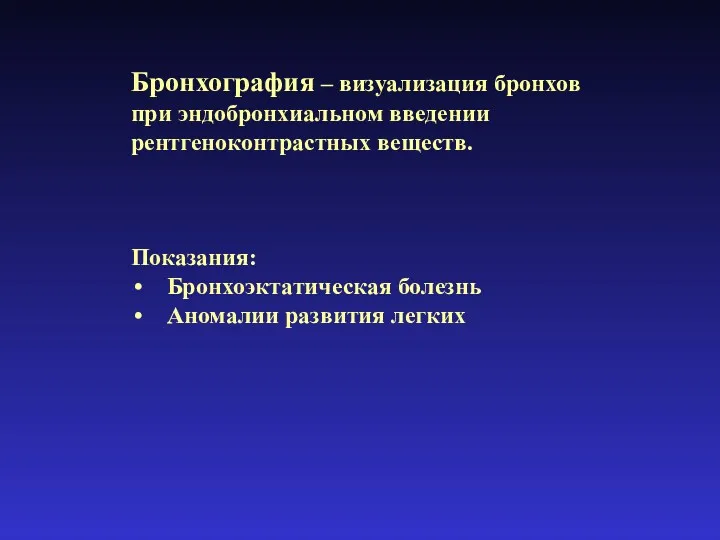 Бронхография – визуализация бронхов при эндобронхиальном введении рентгеноконтрастных веществ. Показания: Бронхоэктатическая болезнь Аномалии развития легких