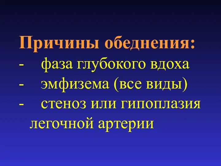 Причины обеднения: - фаза глубокого вдоха - эмфизема (все виды) - стеноз или гипоплазия легочной артерии