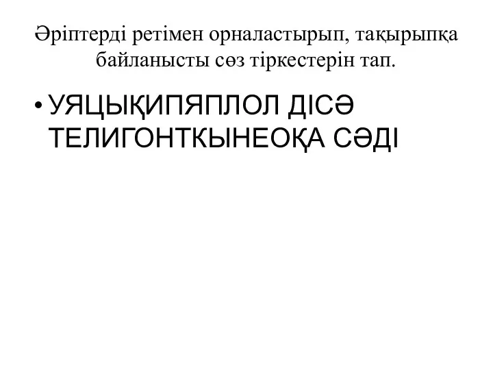 Әріптерді ретімен орналастырып, тақырыпқа байланысты сөз тіркестерін тап. УЯЦЫҚИПЯПЛОЛ ДІСӘ ТЕЛИГОНТКЫНЕОҚА СӘДІ