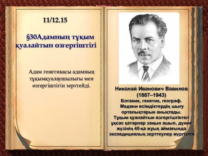 11/12.15 §30Адамның тұқым қуалайтын өзгергіштігі Николай Иванович Вавилов (1887–1943) Ботаник,