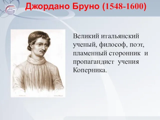 Джордано Бруно (1548-1600) Великий итальянский ученый, философ, поэт, пламенный сторонник и пропагандист учения Коперника.