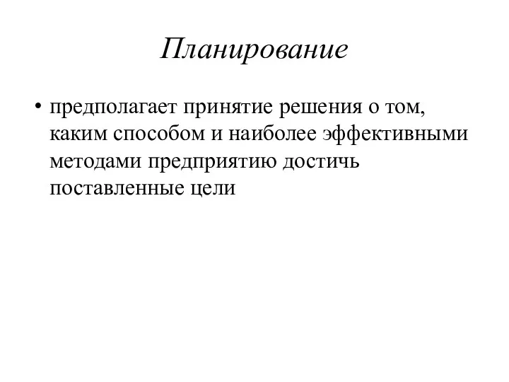 Планирование предполагает принятие решения о том, каким способом и наиболее эффективными методами предприятию достичь поставленные цели