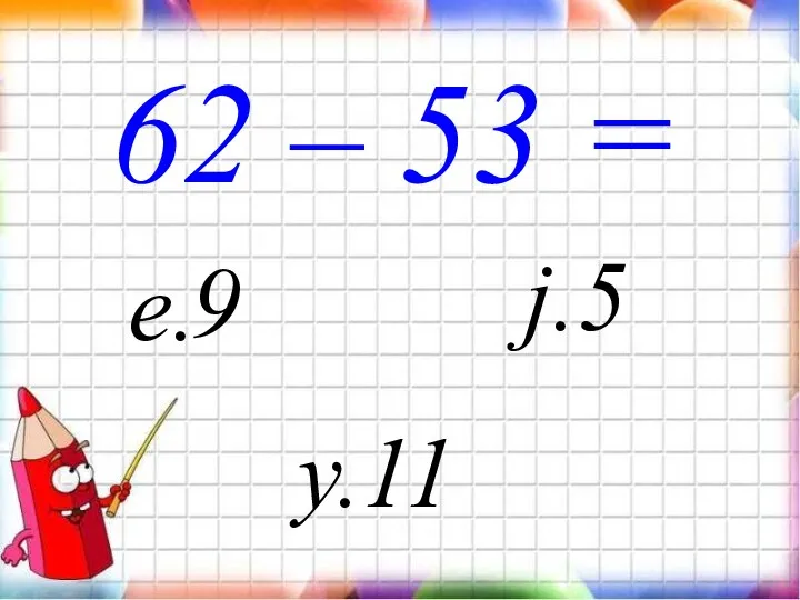 62 – 53 = e. j.5 y.11 9