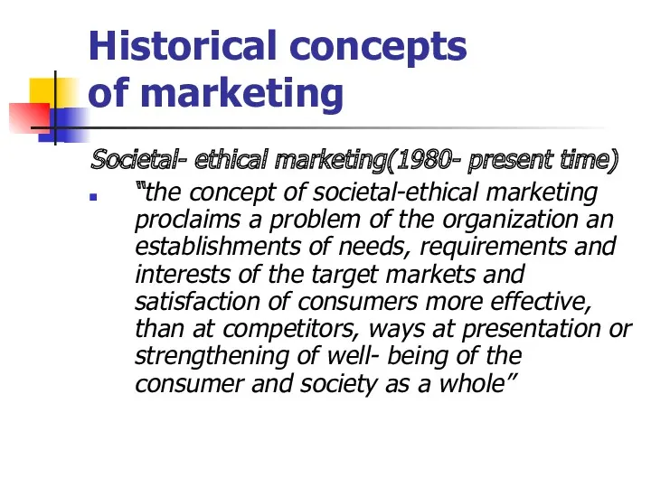 Historical concepts of marketing Societal- ethical marketing(1980- present time) “the