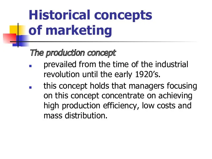 Historical concepts of marketing The production concept prevailed from the