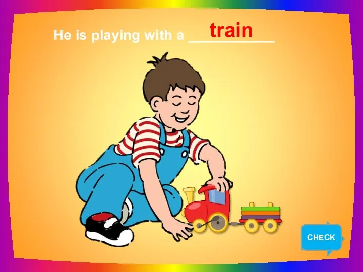 NEXT He is playing with a ___________ train CHECK