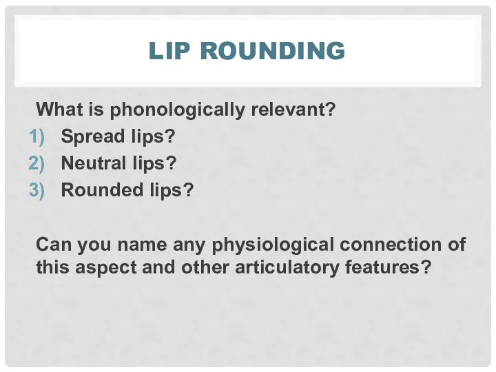 LIP ROUNDING What is phonologically relevant? Spread lips? Neutral lips?