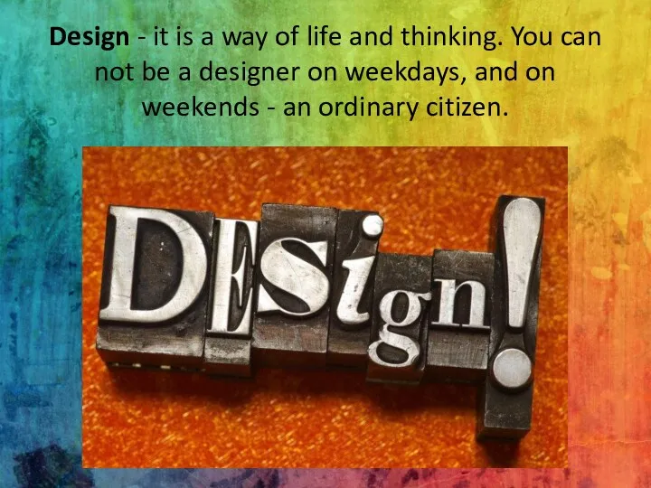 Design - it is a way of life and thinking.
