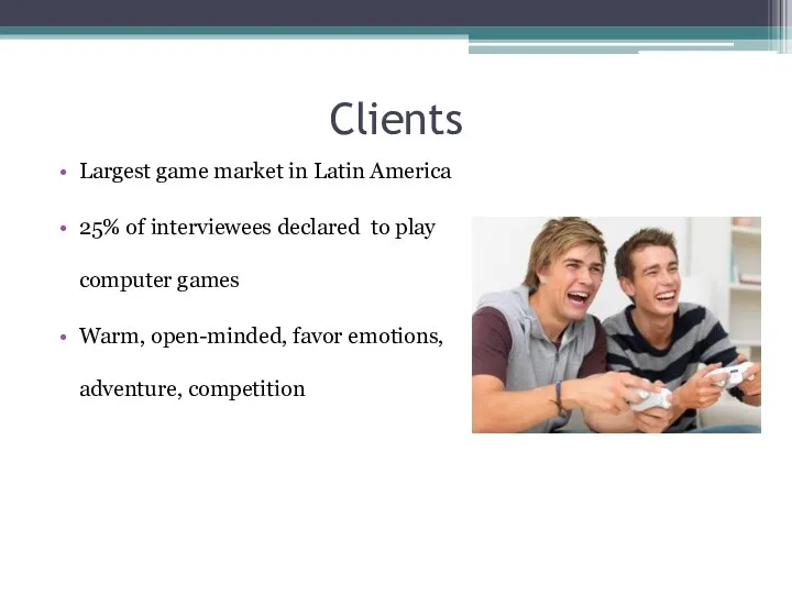 Clients Largest game market in Latin America 25% of interviewees