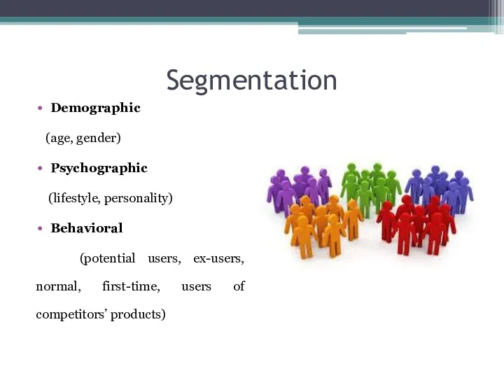 Segmentation Demographic (age, gender) Psychographic (lifestyle, personality) Behavioral (potential users,