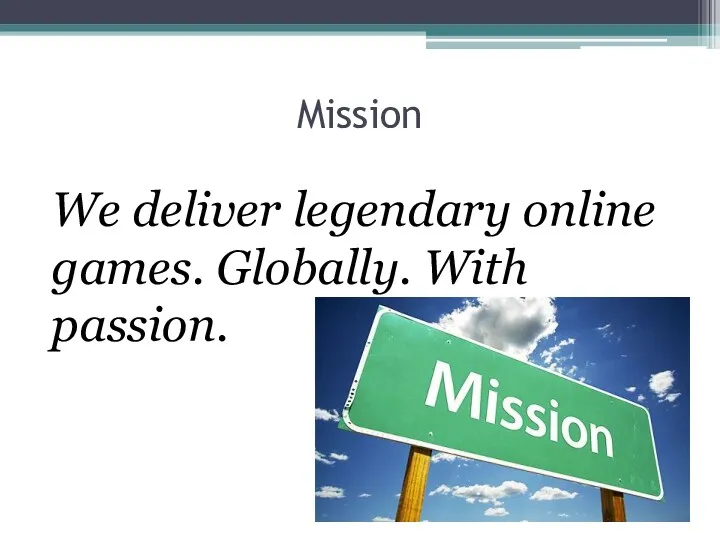 Mission We deliver legendary online games. Globally. With passion.