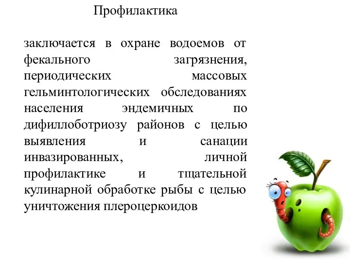 Профилактика заключается в охране водоемов от фекального загрязнения, периодических массовых