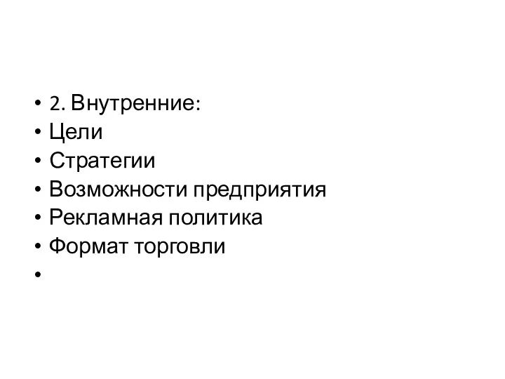 2. Внутренние: Цели Стратегии Возможности предприятия Рекламная политика Формат торговли