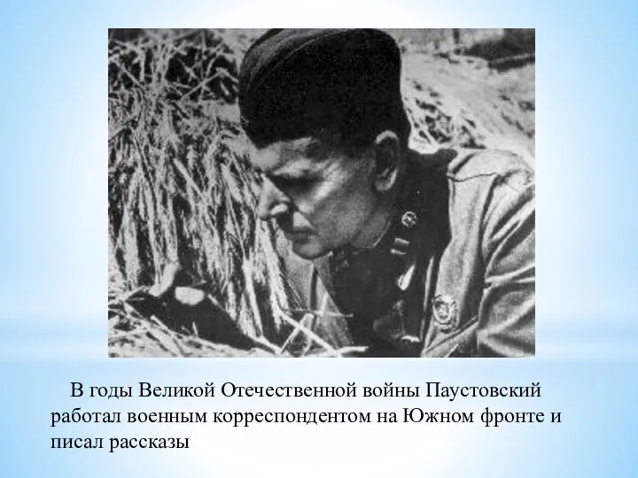 В годы Великой Отечественной войны Паустовский работал военным корреспондентом на Южном фронте и писал рассказы