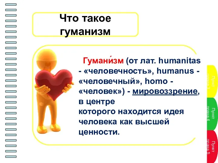 Что такое гуманизм Гумани́зм (от лат. humanitas - «человечность», humanus