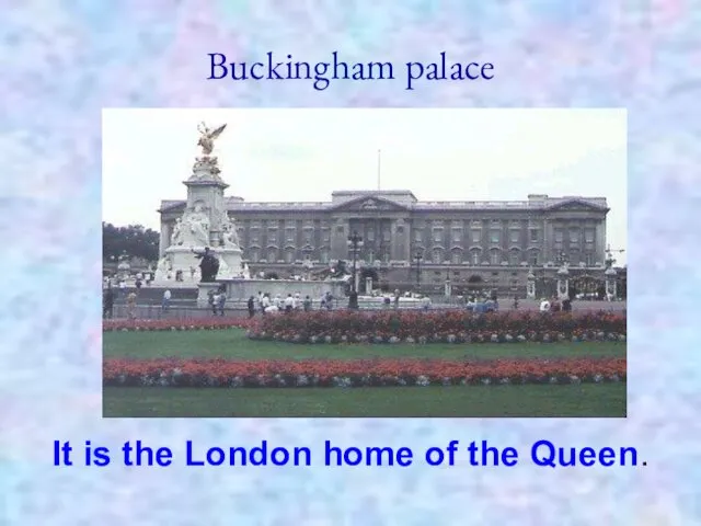 Buckingham palace It is the London home of the Queen.