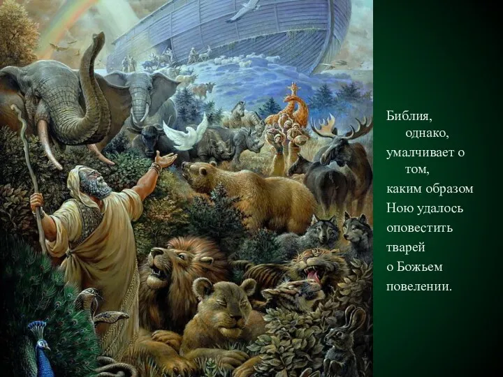 Библия, однако, умалчивает о том, каким образом Ною удалось оповестить тварей о Божьем повелении.