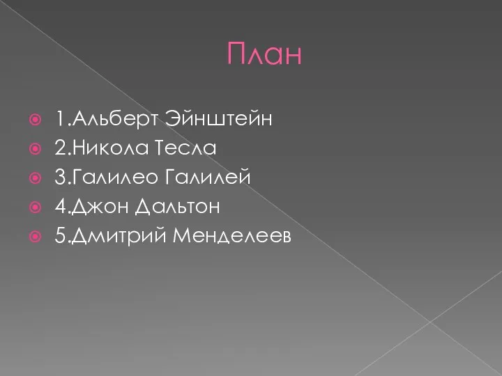 План 1.Альберт Эйнштейн 2.Никола Тесла 3.Галилео Галилей 4.Джон Дальтон 5.Дмитрий Менделеев