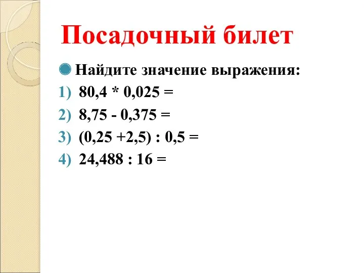 Посадочный билет Найдите значение выражения: 80,4 * 0,025 = 8,75