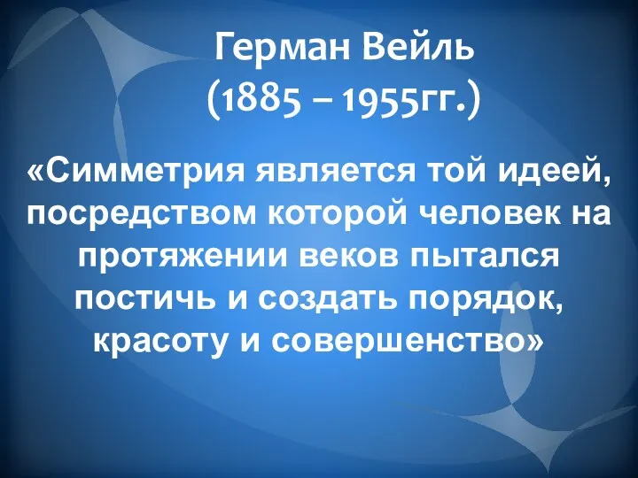 Герман Вейль (1885 – 1955гг.) «Симметрия является той идеей, посредством