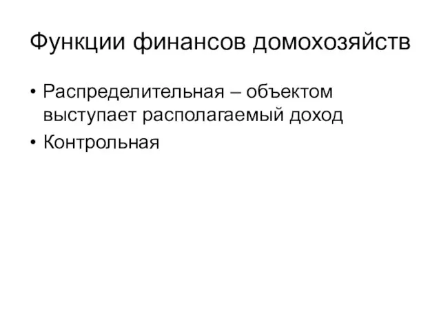 Функции финансов домохозяйств Распределительная – объектом выступает располагаемый доход Контрольная