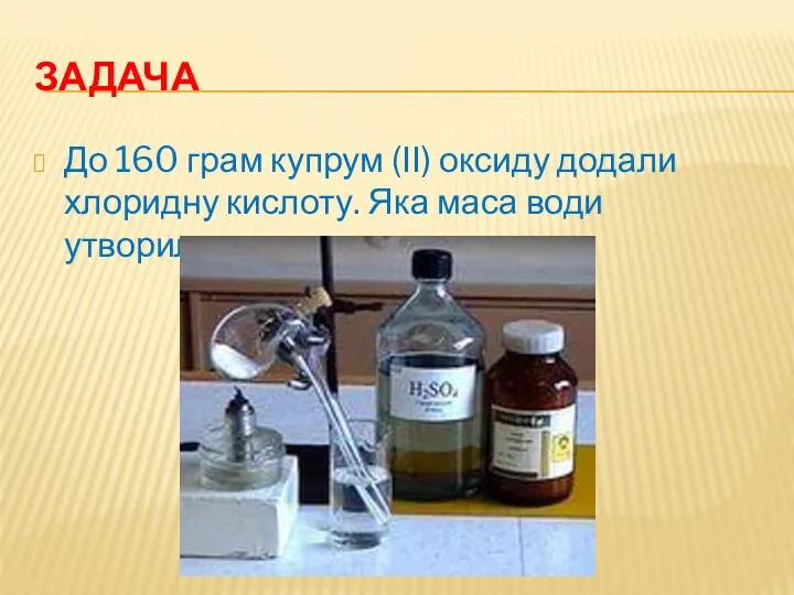 ЗАДАЧА До 160 грам купрум (ІІ) оксиду додали хлоридну кислоту. Яка маса води утворилася.