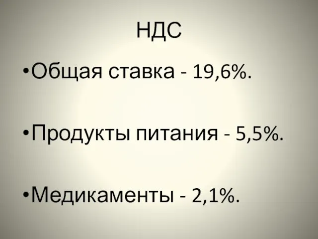 НДС Общая ставка - 19,6%. Продукты питания - 5,5%. Медикаменты - 2,1%.