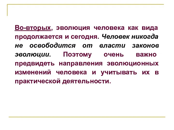 Во-вторых, эволюция человека как вида продолжается и сегодня. Человек никогда