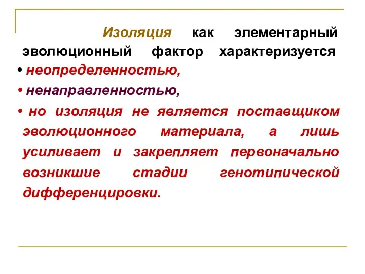 Изоляция как элементарный эволюционный фактор характеризуется неопределенностью, ненаправленностью, но изоляция