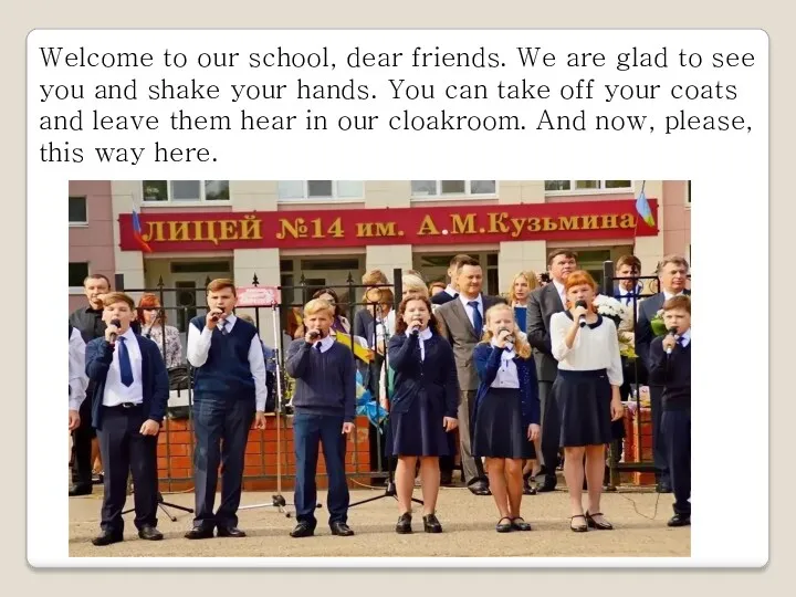 Welcome to our school, dear friends. We are glad to see you and