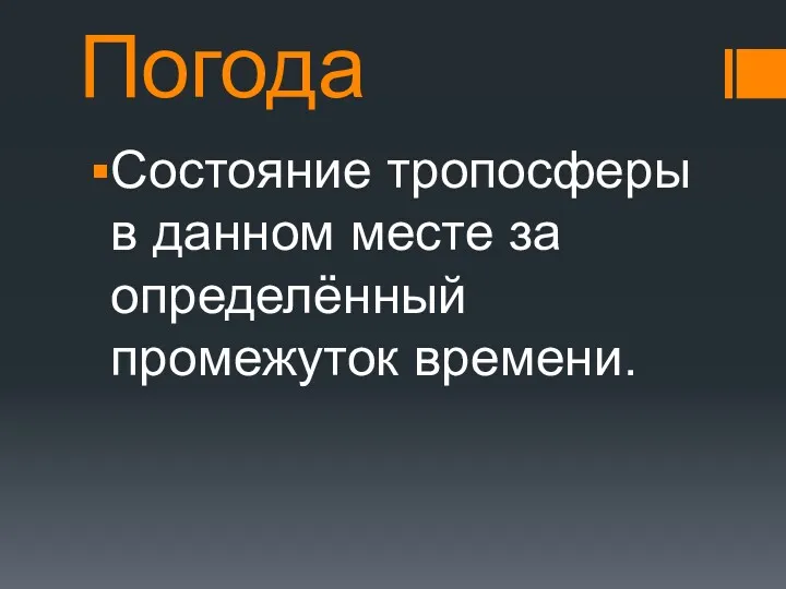 Погода Состояние тропосферы в данном месте за определённый промежуток времени.