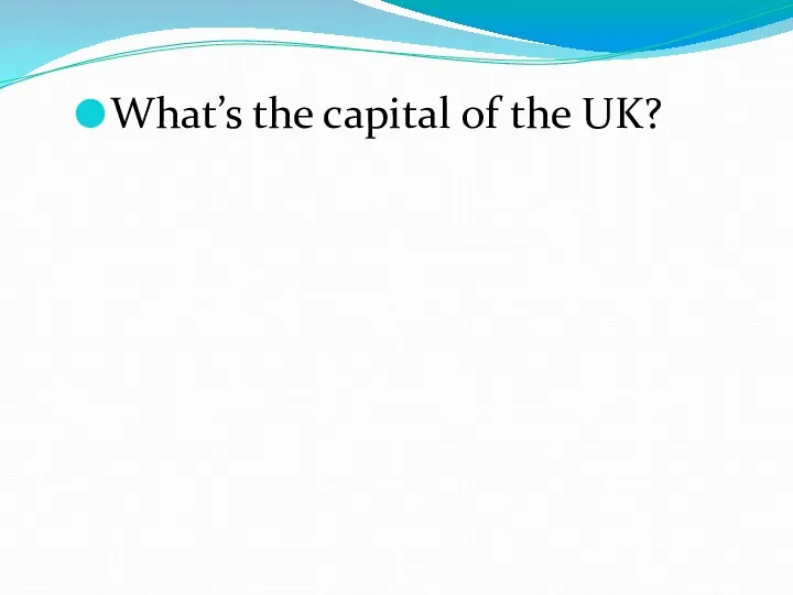 What’s the capital of the UK?