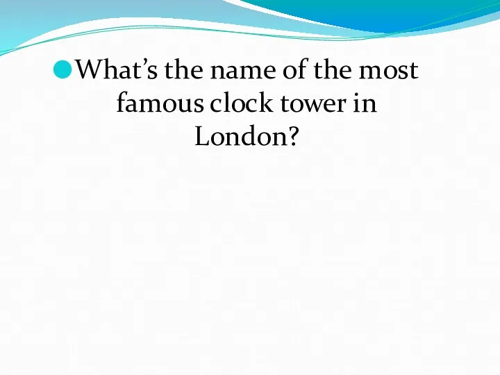 What’s the name of the most famous clock tower in London?