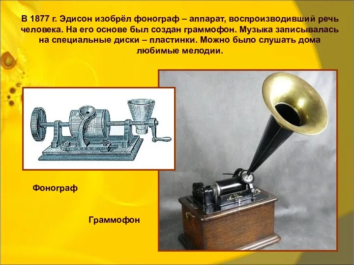 В 1877 г. Эдисон изобрёл фонограф – аппарат, воспроизводивший речь человека. На его