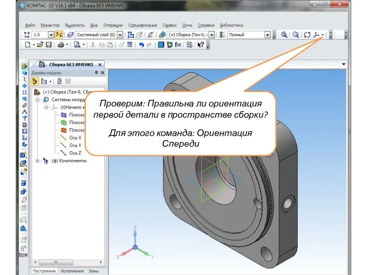 Проверим: Правильна ли ориентация первой детали в пространстве сборки? Для этого команда: Ориентация Спереди