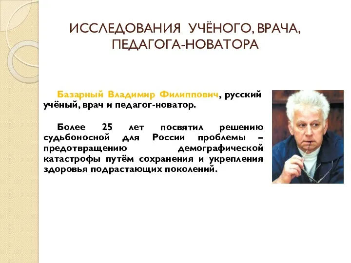 ИССЛЕДОВАНИЯ УЧЁНОГО, ВРАЧА, ПЕДАГОГА-НОВАТОРА Базарный Владимир Филиппович, русский учёный, врач и педагог-новатор. Более