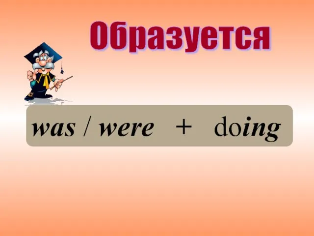 Образуется was / were + doing