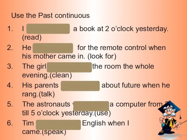 Use the Past continuous I was reading a book at