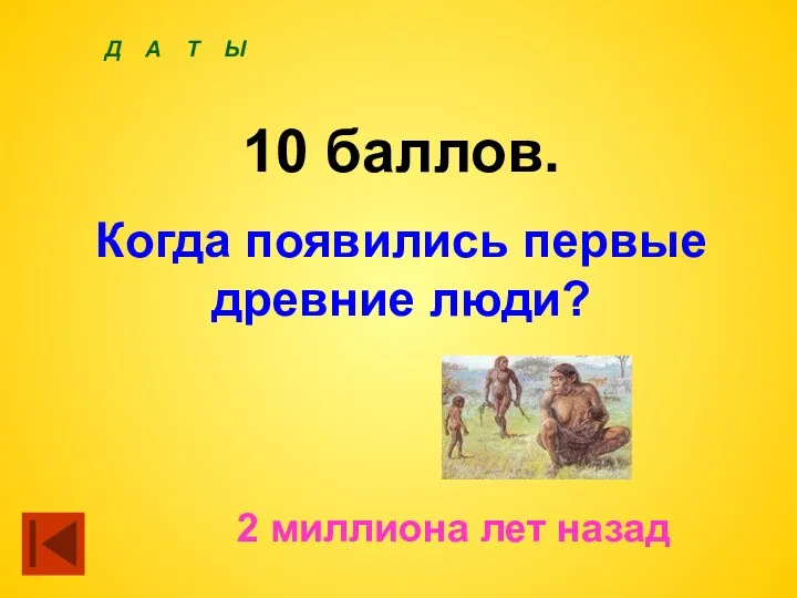 Д А Т Ы 10 баллов. Когда появились первые древние люди? 2 миллиона лет назад