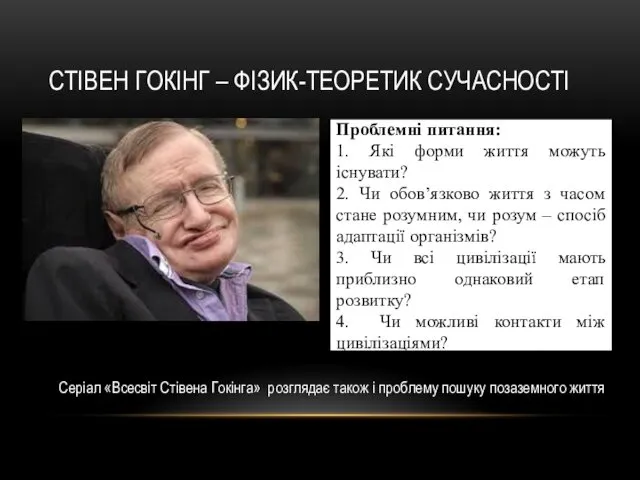 СТІВЕН ГОКІНГ – ФІЗИК-ТЕОРЕТИК СУЧАСНОСТІ Серіал «Всесвіт Стівена Гокінга» розглядає