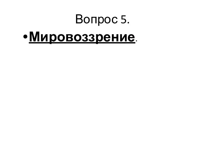 Вопрос 5. Мировоззрение.