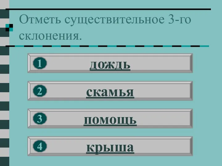 Отметь существительное 3-го склонения. дождь скамья помощь крыша 1 2 3 4