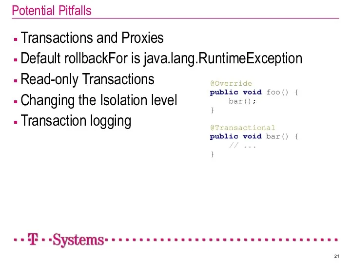Potential Pitfalls Transactions and Proxies Default rollbackFor is java.lang.RuntimeException Read-only