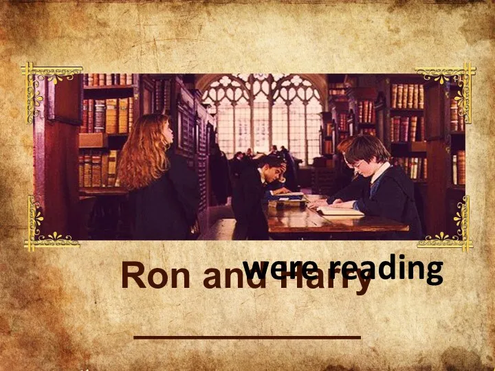 Ron and Harry ___________ were reading