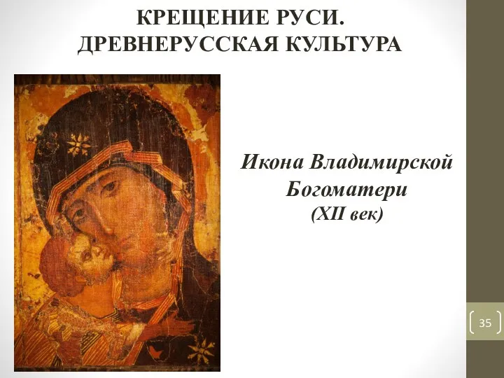 КРЕЩЕНИЕ РУСИ. ДРЕВНЕРУССКАЯ КУЛЬТУРА Икона Владимирской Богоматери (XII век)