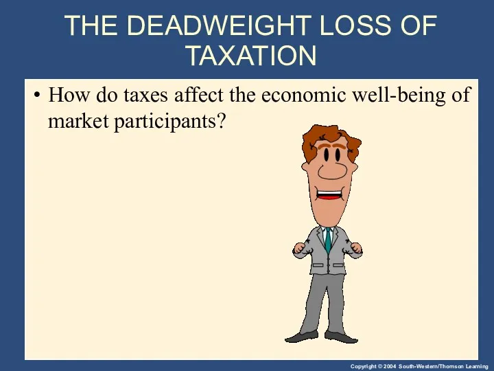 THE DEADWEIGHT LOSS OF TAXATION How do taxes affect the economic well-being of market participants?